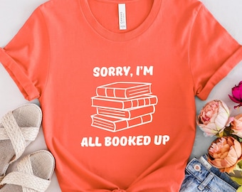 Sorry, I'm All Booked Up T-Shirt, Funny Book Lover Shirt, Book Reader Gift