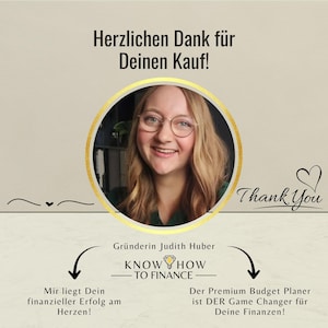 May include: A thank you card featuring a circular portrait of a smiling person with blonde hair and glasses. The text reads: Herzlichen Dank f&uuml;r Deinen Kauf!, Thank You, Gr&uuml;nderin Judith Huber, KNOW HOW TO FINANCE, Mir liegt Dein finanzieller Erfolg am Herzen!, Der Premium Budget Planer ist DER Game Changer f&uuml;r Deine Finanzen!
