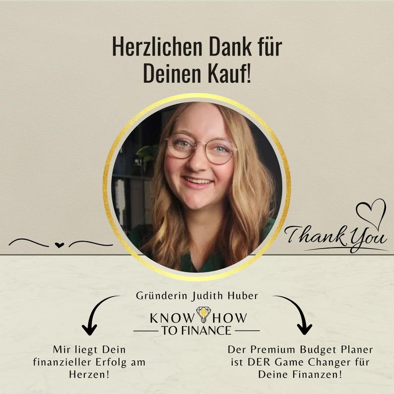 May include: A thank you card featuring a circular portrait of a smiling person with blonde hair and glasses. The text reads: Herzlichen Dank f&uuml;r Deinen Kauf!, Thank You, Gr&uuml;nderin Judith Huber, KNOW HOW TO FINANCE, Mir liegt Dein finanzieller Erfolg am Herzen!, Der Premium Budget Planer ist DER Game Changer f&uuml;r Deine Finanzen!
