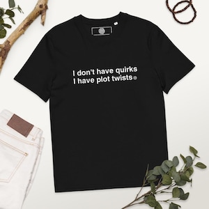 Plot twists, not quirks T-Shirt | ImNotBob