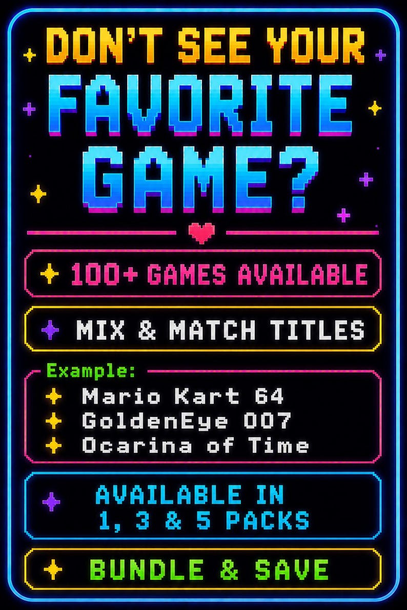 May include: A black rectangular sign with neon-style pixel art text that reads: DON'T SEE YOUR FAVORITE GAME? 100+ GAMES AVAILABLE, MIX & MATCH TITLES, Example: Mario Kart 64, GoldenEye 007, Ocarina of Time, AVAILABLE IN 1, 3 & 5 PACKS, BUNDLE & SAVE.