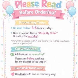 May include: A pastel-colored sign with the text "Please Read Before Ordering!" and information about processing time, customization, and a handmade disclaimer. The sign includes pink and blue balloons and decorative banners.