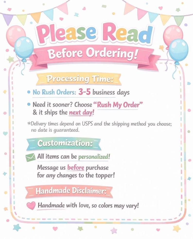 May include: A pastel-colored sign with the text "Please Read Before Ordering!" and information about processing time, customization, and a handmade disclaimer. The sign includes pink and blue balloons and decorative banners.