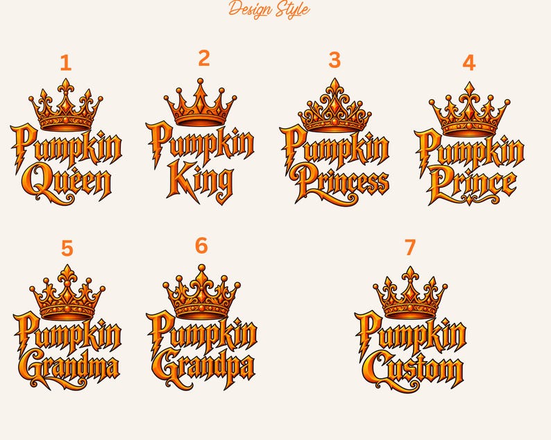 May include: A collection of seven orange and gold graphic designs labeled Design Style. Each design features a crown above text reading Pumpkin Queen, King, Princess, Prince, Grandma, Grandpa, or Custom, numbered one through seven in orange.