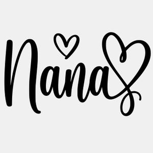 May include: Black cursive text that reads "Nana" with two heart symbols. One heart is small and above the "a", and the other heart is large and encompasses the final "a" in the word.