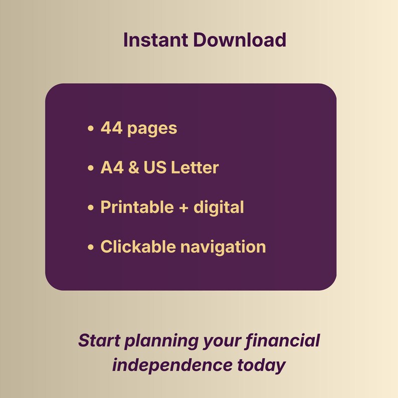 May include: A digital download graphic with the text "Instant Download." A dark purple rectangle lists features: 44 pages, A4 & US Letter, Printable + digital, and Clickable navigation. The bottom text reads, "Start planning your financial independence today."