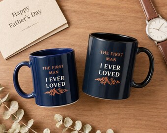 The First Man I Ever Loved Mug | Fathers Day Gift From Daughter | Dad Legend Coffee Mug 11oz 15oz | Mountain Dad Mug