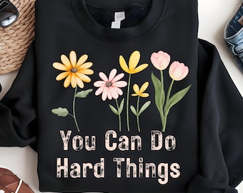 Wildflower You Can Do Hard Things Sweatshirt, Motivational Floral Hoodie