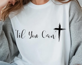 Til You Can’t Faith Shirt, Christian Country Graphic Tee