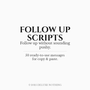 May include: A white background with black text that reads "FOLLOW UP SCRIPTS". Below the title, it says "Follow up without sounding pushy." The text "50 ready-to-use messages for copy & paste" is also included.
