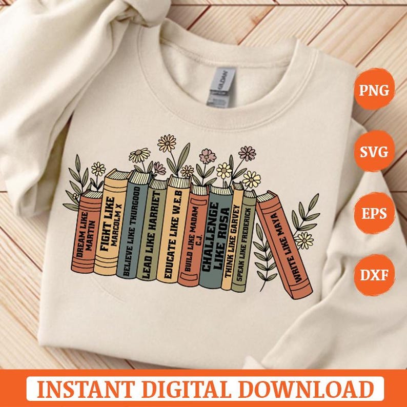 May include: A cream-coloured sweatshirt with a graphic of books bearing inspirational quotes such as "Dream Like Martin" and "Challenge Like Rosa." Floral details and the text "Instant Digital Download" are also present.