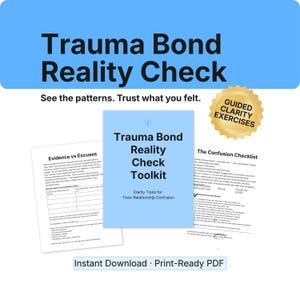 May include: A digital toolkit titled "Trauma Bond Reality Check" with the text "See the patterns. Trust what you felt." The image includes a blue square with the title, and two worksheets. A gold seal reads "Guided Clarity Exercises."