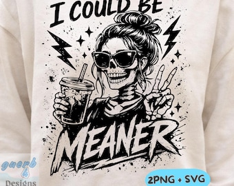 I Could Be Meaner Funny Skeleton PNG SVG  Snarky Sarcastic Skeleton Svg Trendy Womens Funny PNG svg