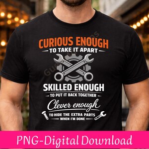 May include: Black t-shirt with the text "CURIOUS ENOUGH - TO TAKE IT APART - SKILLED ENOUGH - TO PUT IT BACK TOGETHER - Clever enough - TO HIDE THE EXTRA PARTS - WHEN I'M DONE." The design includes crossed wrenches and a gear.