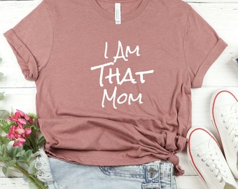 I Am That Mom Shirt, Gift For Mom, Funny Shirt, That Mom Shirt, Mom Gift, 22957