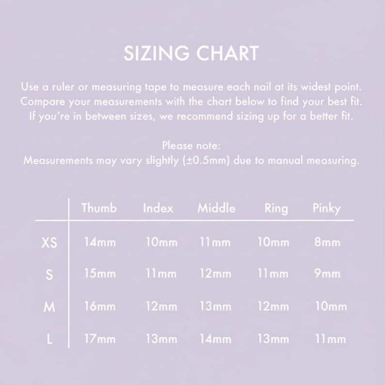 May include: A light purple sizing chart for nail sizes. The chart includes measurements in millimeters for thumb, index, middle, ring, and pinky fingers, ranging from XS to L. Instructions are included.