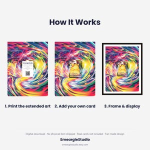 May include: An instructional graphic titled How It Works showing three steps: 1. Print the extended art with a QR code, 2. Add your own card featuring a yellow character, 3. Frame & display. The background features a colorful, swirling abstract pattern.