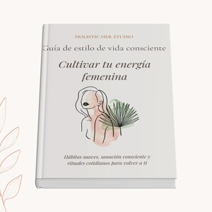 May include: A white book titled "Cultivar tu energía femenina" with the subtitle "Guía de estilo de vida consciente" and "Hábitos suaves, sanación consciente y rituales cotidianos para volver a ti". The cover features a line art illustration of a person and a green leaf.