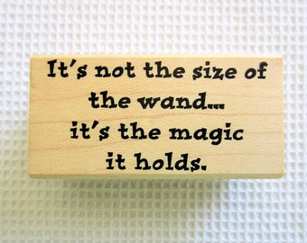 Funny Saying Rubber Stamp Not the Size of the Wand Its the Magic it Holds Wood Mounted