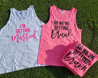 Wedding Shirt / Bachelorette Tanks / Bride / I'm getting Married / So we're getting drunk
