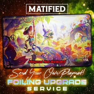 May include: A rectangular playmat featuring a vibrant illustration of characters from Disney Lorcana Trading Card Game. The image includes the text "MATIFIED", "Playmat Not Included", and "Send Your Own Playmat! FOILING UPGRADE SERVICE". The artwork showcases a colorful, fantasy scene.