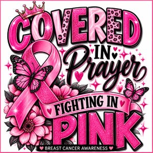 May include: A graphic design featuring the text COVERED IN PRAYER FIGHTING IN PINK BREAST CANCER AWARENESS. The image includes a large pink awareness ribbon, two pink butterflies, pink flowers, a crown, and small pink hearts and stars.