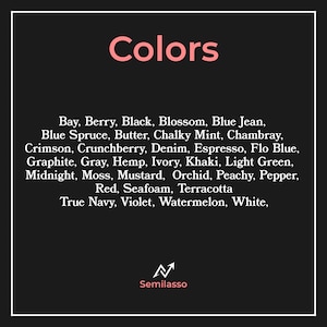 May include: A black rectangular graphic with the word Colors in pink at the top. Below, a list of color names including Bay, Berry, Black, Blossom, Blue Jean, Blue Spruce, Butter, Chalky Mint, Chambray, Crimson, Crunchberry, Denim, Espresso, Flo Blue, Graphite, Gray, Hemp, Ivory, Khaki, Light Green, Midnight, Moss, Mustard, Orchid, Peachy, Pepper, Red, Seafoam, Terracotta, True Navy, Violet, Watermelon, White, and the Semilasso logo at the bottom.