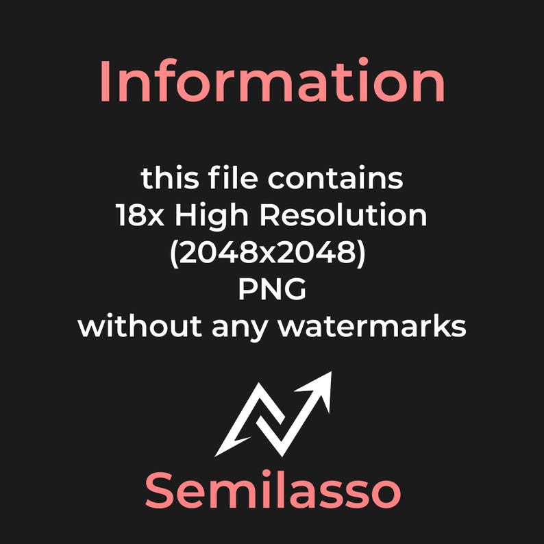 May include: A digital information graphic on a dark background with light pink and white text. It states: Information, this file contains 18x High Resolution (2048x2048) PNG without any watermarks, followed by a white arrow logo and the text Semilasso.