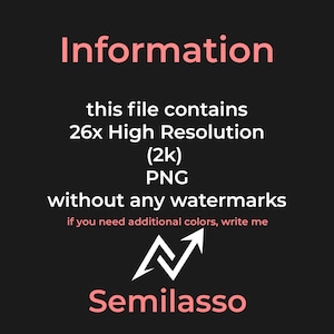 May include: A digital information graphic on a dark background with light pink and white text. It states: Information, this file contains 26x High Resolution (2k) PNG without any watermarks, if you need additional colors, write me, and Semilasso.