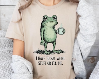 I Have to Say Weird Stuff Or I'll Die Frog Drinking Coffee T-Shirt ,Weird Friend Gift ,Sarcastic Humor Tee