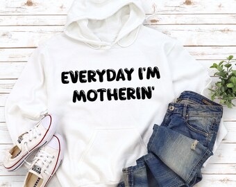 Everyday I'm Motherin Hoodie, Funny Mom Hoodie, Motherhood Hoodie, Mom Life Hoodie, Trendy Mom Gift