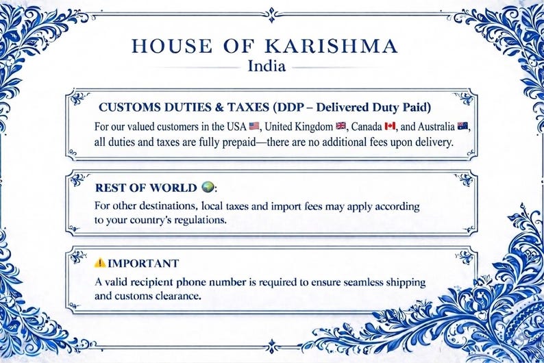 May include: A decorative blue and white framed graphic with the text "HOUSE OF KARISHMA India". The graphic details customs duties and taxes, and also states that a valid recipient phone number is required for shipping.