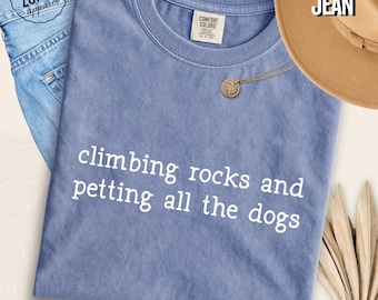 Rock Climbing Graphic T Shirt Comfort Colors Cotton Tee Climbing Rocks And Petting All The Dogs