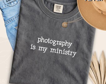Photography Graphic T Shirt Comfort Colors Cotton Tee Photography Is My Ministry Shirt