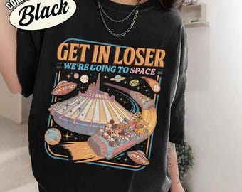 Mickey & Friends Space Mountain Shirt, Get in Loser We're Going to Space Tee, Tomorrowland Magic Kingdom T-shirt, WDW Disneyland Trip