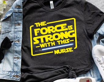 StarWars Nurse T-Shirt, The Force is Strong with This Nurse Tee, Nurses Week Funny Team Tops