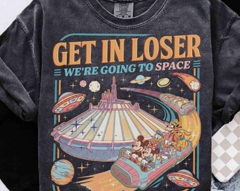 Mickey & Friends Space Mountain Shirt, Get in Loser We're Going to Space Tee, Tomorrowland Magic Kingdom T-shirt, WDW Disneyland Trip
