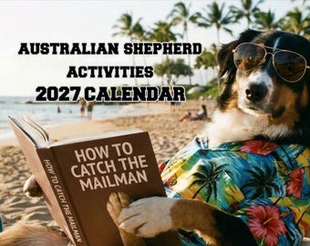 May include: A 2027 calendar titled Australian Shepherd Activities featuring a dog wearing sunglasses and a colorful tropical floral shirt, holding a brown book titled How to Catch the Mailman while sitting on a sandy beach with palm trees.