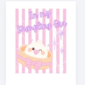May include: A whimsical illustration features a cartoon dumpling in a bamboo steamer with a pink bow. The background has pink and white stripes with the text "In my Dumpling Era" in a purple script. Stars and sparkles are also included.