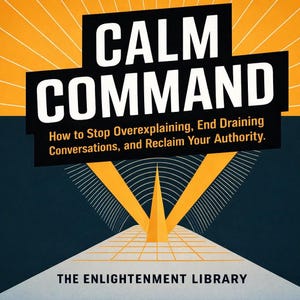 Calm Command: Speak With Authority, Set Boundaries, and Stop Over-Explaining (Digital Guide)