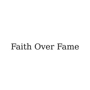 May include: The phrase "Faith Over Fame" is presented in a straightforward, sans-serif typeface. The text is centrally aligned against a white backdrop. The letters are black.