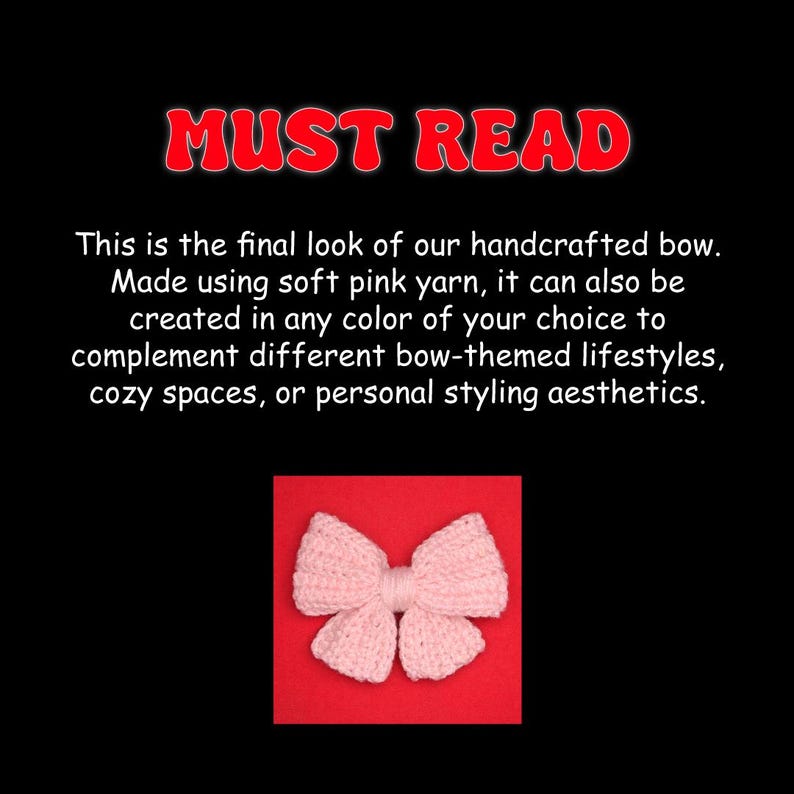 May include: A handmade pink yarn bow displayed on a red background. The text "MUST READ" is at the top. The text below states the bow can be made in any colour. The bow is designed to complement different bow-themed lifestyles.