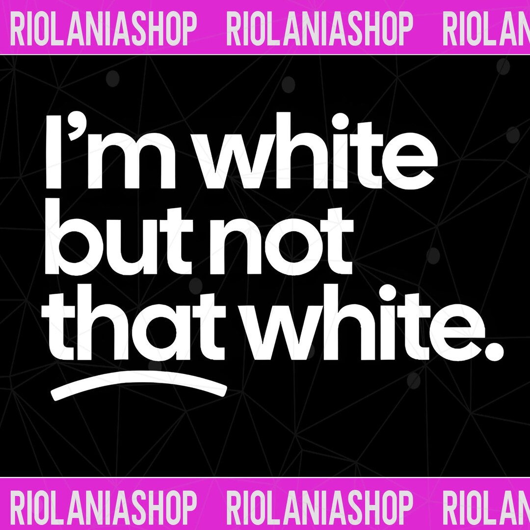 I’m White but Not That White Funny Meme Quote Men Women Shirt Png ...