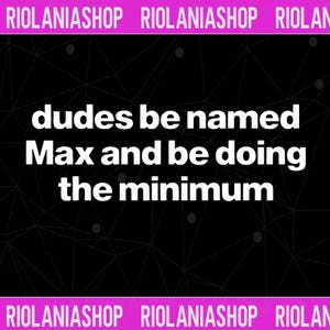 Könnte beinhalten: Schwarzer Hintergrund mit geometrischem Muster und dem Text "dudes be named Max and be doing the minimum" in Weiß. Ober- und Unterseite des Bildes zeigen ein pinkfarbenes Banner mit dem Text "RIOLANIASHOP".