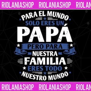 May include: Black graphic design with white and blue text that reads "PARA EL MUNDO, SOLO ERES UN PAPA, PERO PARA NUESTRA FAMILIA ERES TODO NUESTRO MUNDO." The design is framed by a pink banner with the text "RIOLANIASHOP".