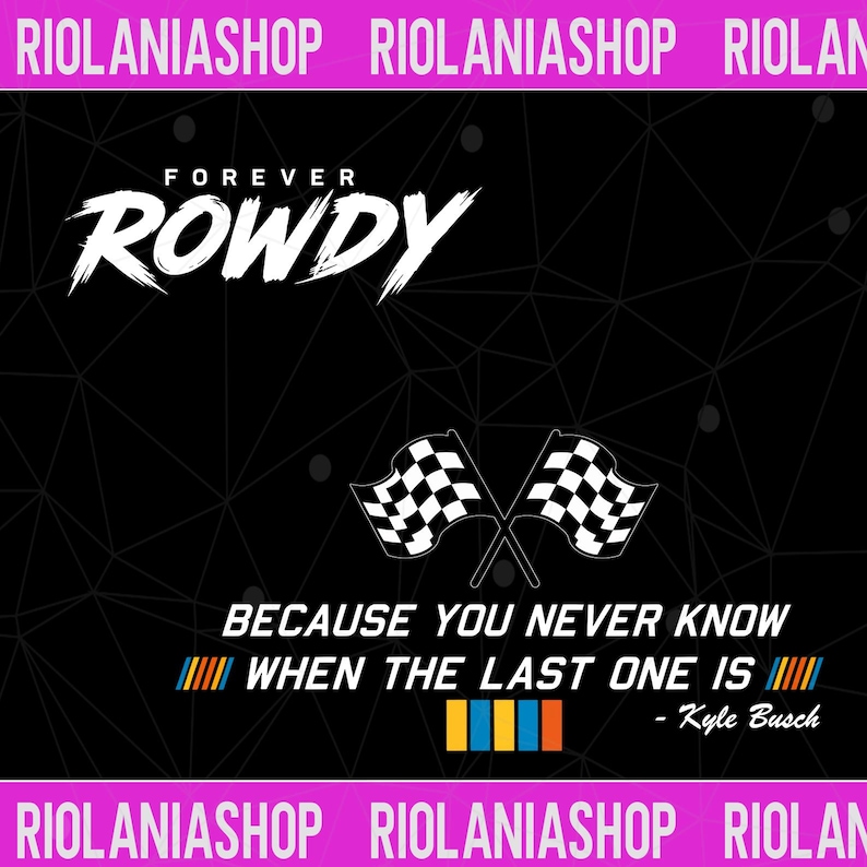 K&ouml;nnte beinhalten: Schwarzes Grafikdesign mit dem wei&szlig;en Text "FOREVER ROWDY" und zwei karierten Flaggen. Der Satz "BECAUSE YOU NEVER KNOW WHEN THE LAST ONE IS" ist ebenfalls enthalten, zugeschrieben an Kyle Busch.
