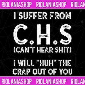 Puede incluir: Diseño gráfico negro con texto blanco que dice: "I SUFFER FROM C.H.S (CAN'T HEAR SHIT) I WILL 'HUH' THE CRAP OUT OF YOU." El texto está en negrita, sin serifa. El fondo es negro con un patrón geométrico.