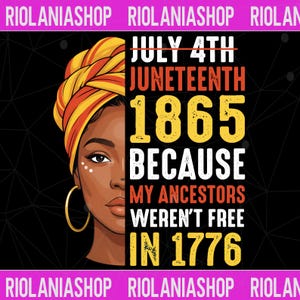May include: A graphic design featuring a portrait of a Black woman wearing a yellow and orange head wrap and gold hoop earrings. Text reads "Juneteenth 1865 Because My Ancestors Weren't Free in 1776."
