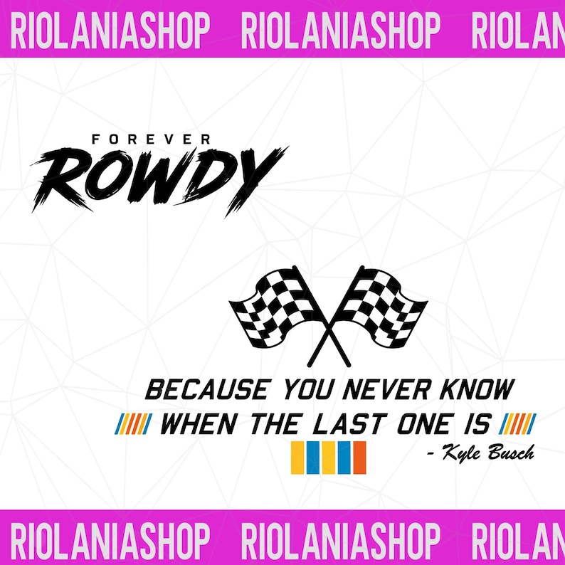 K&ouml;nnte beinhalten: Schwarz-wei&szlig;e Grafik mit dem Text "FOREVER ROWDY" und zwei gekreuzten Zielflaggen. Darunter steht der Text "BECAUSE YOU NEVER KNOW WHEN THE LAST ONE IS - Kyle Busch". Der Hintergrund ist wei&szlig;.
