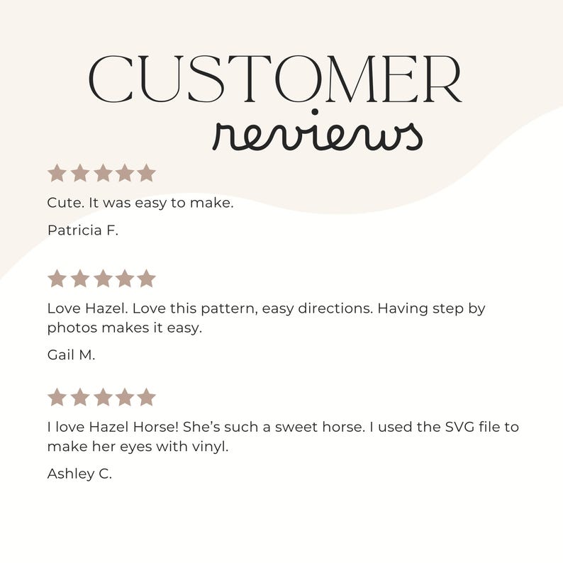 May include: A graphic display titled CUSTOMER reviews featuring three five-star ratings. The text includes feedback from Patricia F., Gail M., and Ashley C. regarding a pattern, step-by-step photos, and the use of an SVG file for Hazel Horse.